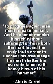 Image To Progress Again Man Must Remake Himself And He Cannot Remake Himself Without Suffering For He Is Both The Marble And The Sculptor In Order To Uncover His True Visage He