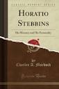 Horatio Stebbins (Classic Reprint): His Ministry and His ...
