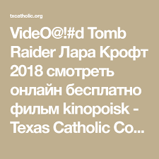 смотреть фильм лара крофт онлайн бесплатно в хорошем качестве Video D Tomb Raider Lara Kroft 2018 Smotret Onlajn Besplatno Film Kinopoisk Texas Catholic Conference Tomb Raider Tomb Catechesis