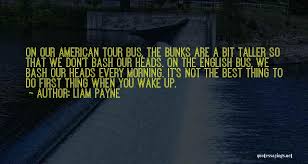 Quando faceva parte dei one direction , boy band britannica formata da niall horan, harry styles, zayn malik e louis tomlinson, ha abusato di alcool e pillole. Liam Payne Famous Quotes Sayings