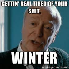 Gettin Real Tired Ofyour Shit Winter Memegeneratornet 12 Cold Weather Memes That Sum Up How Perfectly Awful Winter Feels Meme On Me Me