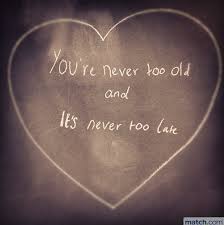 You Re Never Too Old And It S Never Too Late Quotes Love Life Too Late Quotes Thoughts Quotes Positive Inspiration