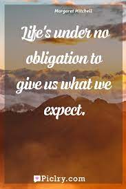 Best obligation quotes selected by thousands of our users! Life S Under No Obligation To Give Us What We Expect Piclry