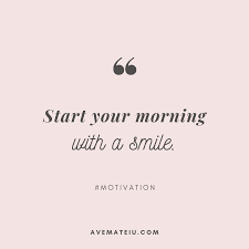 12790 quotes have been tagged as motivational: Start Your Morning With A Smile Quote 292 Ave Mateiu