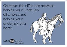 London jack off club every 3rd monday of the month, check website for details. Grammar The Difference Between Helping Your Uncle Jack Off A Horse And Helping Your Uncle Jack Off A Horse Admin Pros Day Ecard