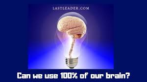 What if we could access 100% of our brains? How To Use 100 Of Your Brain Scientifically Last Leader