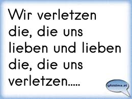 Wir Verletzen Die Die Uns Lieben Und Lieben Die Die Uns Verletzen Osterreichische Spruche Und Zitate