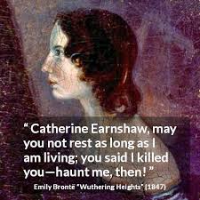 Wuthering heights quotes haunt me then. Catherine Earnshaw May You Not Rest As Long As I Am Living You Said I Killed You Haunt Me Then Kwize