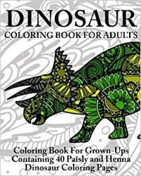 Dinosaur, the common name given to a group of reptiles, often very large, that first appeared roughly 245 million years ago. Amazon Com Dinosaur Coloring Book For Adults Coloring Book For Grown Ups Containing 40 Paisly And Henna Dinosaur Coloring Pages 9781535260169 Coloring Books Now Books