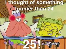 What we are specifically finding out is how much time has passed since you were born. How Old Were You When You Realised The Point Of This Joke Was That Cartoon Network Was On Channel 24 And Nickelodeon On Channel 25 R Bikinibottomtwitter Spongebob Squarepants Know Your Meme