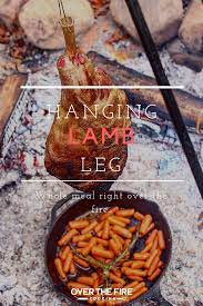 Hanging Lamb Leg Over The Fire Cooking Recipe Fire Cooking Lamb Recipes Cooking