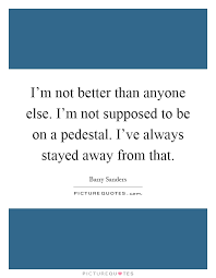 I M Not Better Than Anyone Else I M Not Supposed To Be On A Picture Quotes