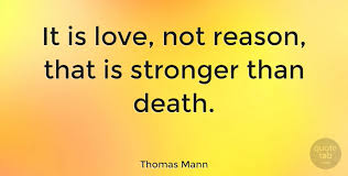 Love is stronger than death quote. Thomas Mann It Is Love Not Reason That Is Stronger Than Death Quotetab