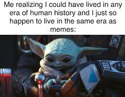 The tiny green wise alien who seems to always say the right thing at the right moment. I Hope Baby Yoda Memes Aren T Overdone Yet Themandaloriantv