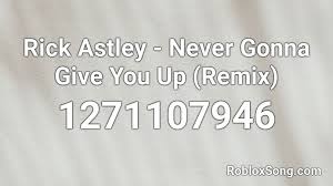 • 26 impressions sing never gonna give you up. Rick Astley Never Gonna Give You Up Remix Roblox Id Roblox Music Codes