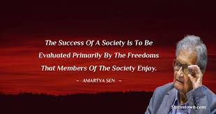 However he was highly controversial figure in his home country,though it was not the reality. The Success Of A Society Is To Be Evaluated Primarily By The Freedoms That Members Of