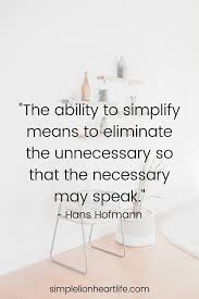 25 Simple Living Quotes To Inspire You To Declutter Simplify Your Life Simple Lionheart Life In 2020 Minimalist Quotes Quotes To Live By Declutter