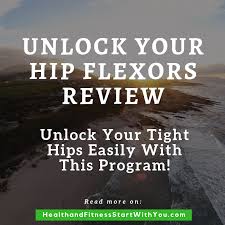 Most areas in your body are susceptible to arthritis, and it can change the way you live your everyday life on days that it flares. Unlock Your Hip Flexor Review Health And Fitness Start With You