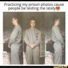 Practicing My Prison Photos Cause People Be Testing Me Latelyq Funny Relatable Memes Funny Memes Super Funny Memes