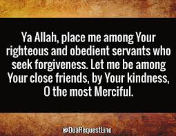 Ya Allah Place Me Among Your Righteous And Obedient Servants Who Seek Forgiveness Let Me Be Among Your Close Friends By You Forgiveness Allah Love Let It Be