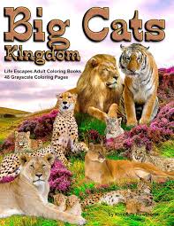 Download Amazon Com Big Cats Kingdom Life Escapes Adult Coloring Book 48 Grayscale Coloring Pages Of Big Wild Cats Like Lions Tigers Cougars Leopards Cheetahs And Cats Like The Caracal Ocelot Cat And