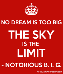 Massive, thick, heavy, and far too rough. No Dream Is Too Big The Sky Is The Limit Notorious B I G Keep Calm And Posters Generator Maker For Free Keepcalmandposters Com