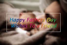 Top 10 Happy Fathers Day 2016 Wishes To A Friend Happy Father S Day 2016 Wishes Quotes Messages Happy Fathers Day Fathers Day Wishes Wish Quotes