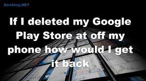 If the google play store app still isn't showing, contact your operator or manufacturer for help. If I Deleted My Google Play Store At Off My Phone How Would I Get It Back Youtube
