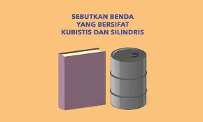 Sebutkan Benda Yang Bersifat Kubistis Dan Silindris Penulis Cilik Tulisan Membaca Menulis