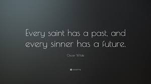 The only difference between a saint and a sinner is that every saint has a past, and every sinner has a future. what does that mean? Oscar Wilde Quote Every Saint Has A Past And Every Sinner Has A Future