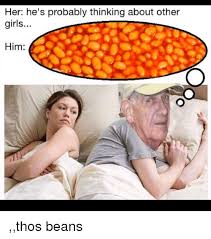 Her He S Probably Thinking About Other Girls Him Thos Beans Girls Meme On Me Me