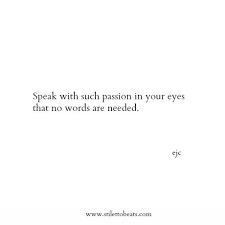 Speak With Such Passion In Your Eyes That No Words Needed Ejc Quote Qotd Passion Eyes Quotes Soul Expression Quotes Speak Quotes
