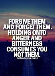 Forgive Them And Forget Them Holding Onto Anger And Bitterness Consumes You Not Them Life Quote Collection Of Inspiring Quotes Sayings Images Wordsonimages