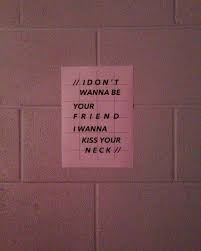 I Don T Wanna Be Your Friend I Wanna Kiss Your Lips The 1975 Fallingforyou The 1975 Quote Aesthetic Mood Quotes Words