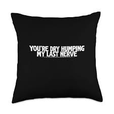 Amazon.com: Naughty Children You're Dry Humping My Last Nerve-Throw Pillow,  18x18, Multicolor : Home & Kitchen