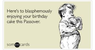 A birthday cake is a cake eaten as part of a birthday celebration. Here S To Blasphemously Enjoying Your Birthday Cake This Passover Birthday Ecard