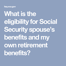 What Is The Eligibility For Social Security Spouse S Benefits And My Own Retirement Benefits Retirement Benefits Retirement Social Security Benefits