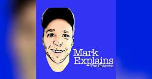 Mark Explains [the universe]