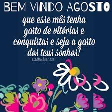 novo dia novo mes que agosto seja o mes do gosto da vitoria vem com tudo bem vindo agosto seja bem vindo agosto mensagens diversas