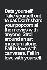 My remark inadvertently indicates what date i like ' i was in so many improv groups in college, the wackadamia nuts, improvidence and i know i'm dating myself here but three smile island. Quotes About Dating Yourself 32 Quotes