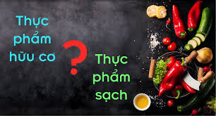 Phân biệt thực phẩm hữu cơ và thực phẩm sạch | Trần Gia – Công Ty TNHH Sản  xuất Thương mại Tổng hợp Trần Gia