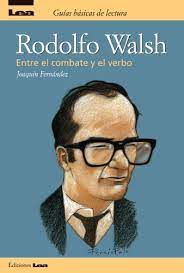 Este no sólo es un libro sobre rodolfo walsh, sino que tiene la huella de su enseñanza: Amazon Com Rodolfo Walsh Entre El Combate Y El Verbo Spanish Edition Ebook Fernandez Joaquin Kindle Store