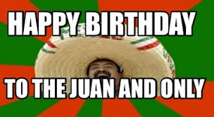 Make your conversations more enjoyable with the perfect reactions. Meme Creator Funny Happy Birthday To The Juan And Only Meme Generator At Memecreator Org