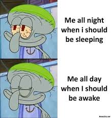 3 ways to stay awake. Me All Night When I Should Be Sleeping Me All Day When I Should Be Awake Meme Memezila Com