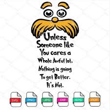 Unless someone like you cares a whole aweful lot, nothing is going to get better. Unless Someone Like You Svg Lorax Dr Seuss Quotes Svg