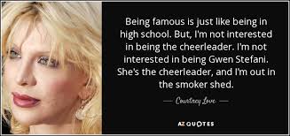 #courtneylove #hole #thegirlwiththemostcake #queenofgrunge #grungequeen #grunge #rockstar. Courtney Love Quote Being Famous Is Just Like Being In High School But