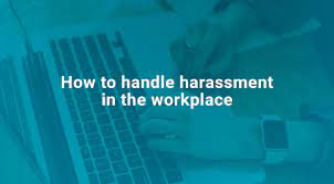 How To Handle Harassment In The Workplace