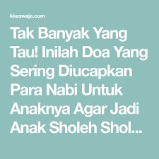 Tak Banyak Yang Tau Inilah Doa Yang Sering Diucapkan Para Nabi Untuk Anaknya Agar Jadi Anak Sholeh Sholehah Yuk Diamalkan Kkaswaja Doa Anak Amal