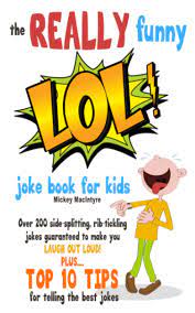 March 24, 2020 by george gritzalas leave a comment when was the last time you really laughed out loud with a joke? The Really Funny Lol Joke Book For Kids Over 200 Side Splitting Rib Tickling Jokes Guaranteed To Make You Laugh Out Loud Macintyre Mickey 9781909855403 Amazon Com Books