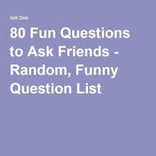 80 Fun Questions To Ask Friends Fun Questions To Ask Funny Questions Interesting Questions
